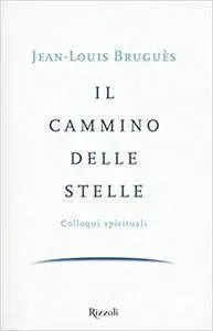 Jean-Louis Bruguès - Il cammino delle stelle. Colloqui spirituali