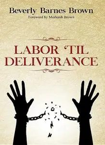 «Labor Til' Deliverance» by Beverly Barnes Brown