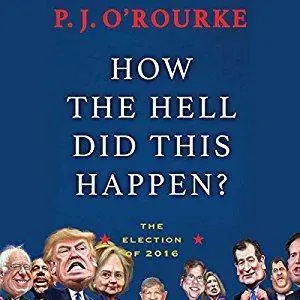 How the Hell Did This Happen?: The Election of 2016 [Audiobook]