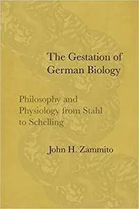 The Gestation of German Biology: Philosophy and Physiology from Stahl to Schelling