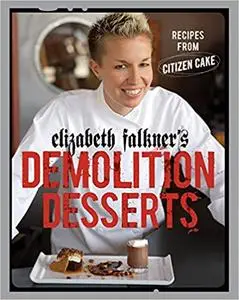 Elizabeth Falkner's Demolition Desserts: Recipes from Citizen Cake (repost)