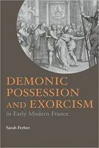 Demonic Possession and Exorcism: In Early Modern France (Repost)