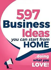 597 Business Ideas You can Start from Home - doing what you LOVE!