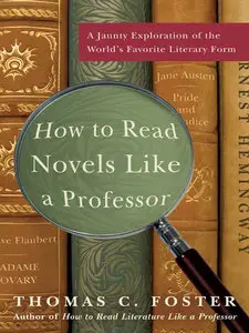 How to Read Novels Like a Professor: A Jaunty Exploration of the World's Favorite Literary Form (repost)
