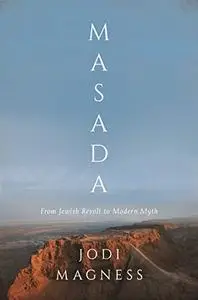 Masada From Jewish Revolt to Modern Myth