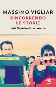 Massimo Vigliar - Rincorrendo le storie. Luis Sepúlveda, un amico