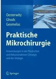 Praktische Mikrochirurgie: Anwendungen in der Plastischen und Rekonstruktiven Chirurgie und der Urologie [Repost]
