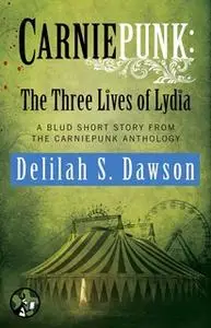 «Carniepunk: The Three Lives of Lydia» by Delilah S. Dawson