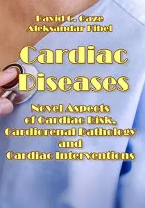 "Cardiac Diseases: Novel Aspects of Cardiac Risk, Cardiorenal Pathology and Cardiac Interventions" by David C. Gaze, et al.