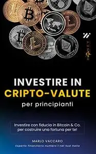 Investire con fiducia in Bitcoin & Co. per costruire una fortuna per te!: Investire in cripto-valute per principianti