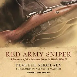 «Red Army Sniper: A Memoir of the Eastern Front in World War II» by Yevgeni Nikolaev