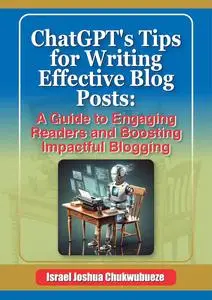 ChatGPT's Tips for Writing Effective Blog Posts: A Guide to Engaging Readers and Boosting Impactful Blogging