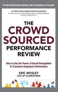 The Crowdsourced Performance Review: How to Use the Power of Social Recognition to Transform Employee Performance