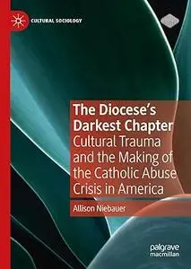 The Diocese's Darkest Chapter: Cultural Trauma and the Making of the Catholic Abuse Crisis in America
