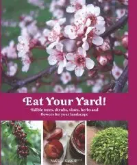 Eat Your Yard: Edible Trees, Shrubs, Vines, Herbs, and Flowers for Your Landscape (repost)