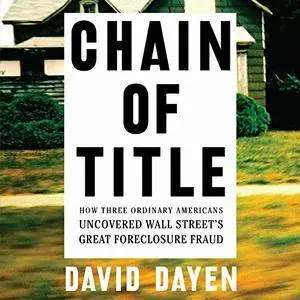 Chain of Title: How Three Ordinary Americans Uncovered Wall Street's Great Foreclosure Fraud [Audiobook]