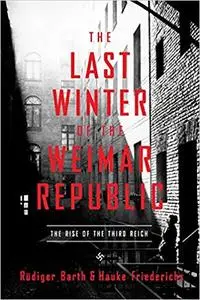 The Last Winter of the Weimar Republic: The Rise of the Third Reich