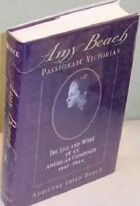 Amy Beach, Passionate Victorian: The Life and Work of an American Composer, 1867-1944  