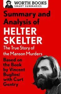 Summary and Analysis of Helter Skelter: The True Story of the Manson Murders: Based on the Book by Vincent Bugliosi with Curt..