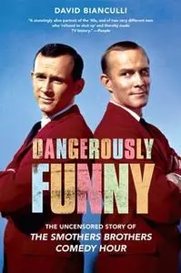 «Dangerously Funny: The Uncensored Story of "The Smothers Brothers Comedy Hour"» by David Bianculli