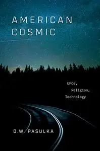 American Cosmic: UFOs, Religion, Technology (Repost)