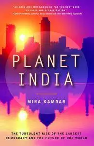 Planet India: The Turbulent Rise of the Largest Democracy and the Future of Our World