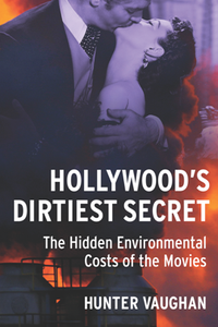 Hollywood's Dirtiest Secret : The Hidden Environmental Costs of the Movies