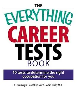 The Everything Career Tests Book: 10 Tests to Determine the Right Occupation for You