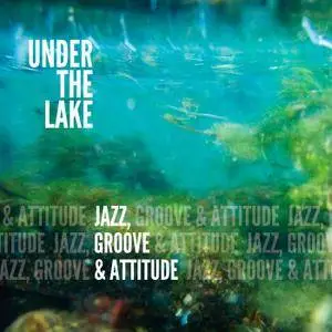 Under The Lake - Jazz, Groove & Attitude (2018) [Official Digital Download]