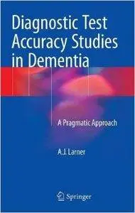 Diagnostic Test Accuracy Studies in Dementia: A Pragmatic Approach