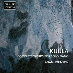 Adam Johnson - Kuula: Complete Works for Solo Piano (2018)