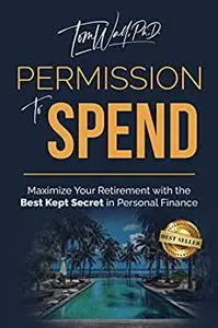 Permission to Spend: Maximize Your Retirement with the Best-Kept Secret in Personal Finance