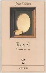 Jean Echenoz - Ravel. Un romanzo