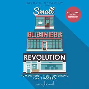 Small Business Revolution: How Owners and Entrepreneurs Can Succeed [Audiobook] (Repost)