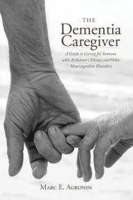 The Dementia Caregiver: A Guide to Caring for Someone with Alzheimer's Disease and Other Neurocognitive Disorders