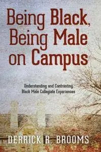 Being Black, Being Male on Campus: Understanding and Confronting Black Male Collegiate Experiences