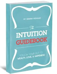 The Intuition Guidebook: Follow Your Gut to Wealth, Love, & Happiness