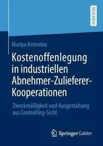 Kostenoffenlegung in industriellen Abnehmer-Zulieferer-Kooperationen: Zweckmäßigkeit und Ausgestaltung aus Controlling-Sicht