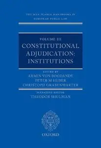 The Max Planck Handbooks in European Public Law: Volume III: Constitutional Adjudication: Institutions