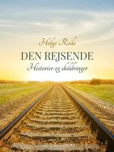 «Den rejsende. Historier og skildringer» by Helge Rode