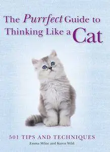 The Purrfect Guide to Thinking Like a Cat: 501 Tips and Techniques