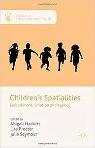 Children's Spatialities: Embodiment, Emotion and Agency