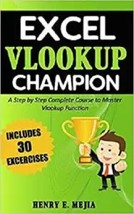 Excel Vlookup Champion: A Step by Step Complete Course to Master Vlookup Function in Microsoft Excel