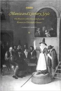 Mania and Literary Style: The Rhetoric of Enthusiasm from the Ranters to Christopher Smart 