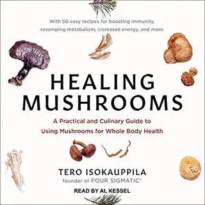 Healing Mushrooms: A Practical and Culinary Guide to Using Mushrooms for Whole Body Health [Audiobook]