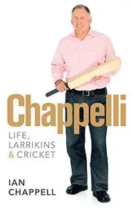 Chappelli: Life, Larrikins And Cricket