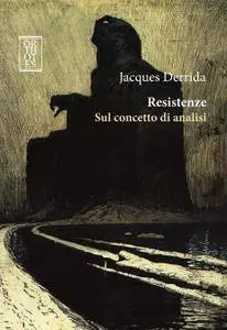 Jacques Derrida - Resistenze. Sul concetto di analisi