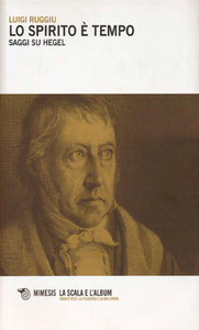 Luigi Ruggiu - Lo spirito è tempo. Saggi su Hegel (2013)