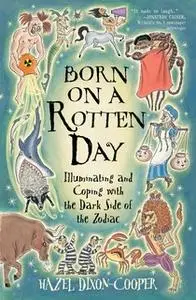 «Born on a Rotten Day: Illuminating and Coping with the Dark Side of the Zodiac» by Hazel Dixon-Cooper