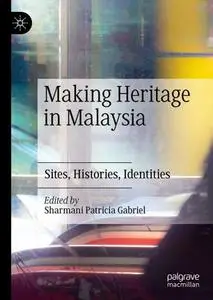 Making Heritage in Malaysia: Sites, Histories, Identities